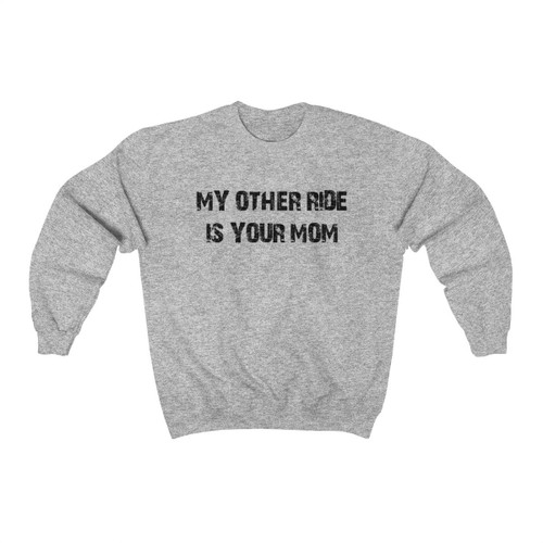 My Other Ride Is Your Mom Unisex Sweatshirt
