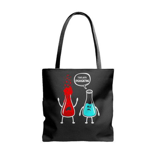 I Think You Were Overreacting Funny Nerd Chemistry Tote Bags
