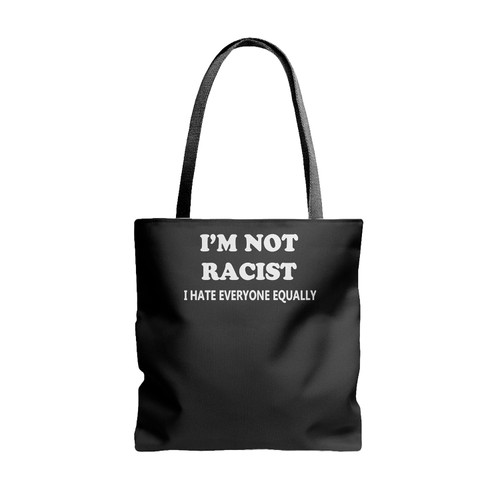 Im Not Racist I Hate Everyone Equally Funny Tote Bags