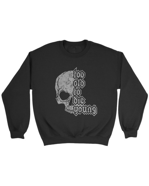 Side Of The Skull Too Old To Die Young Sweatshirt