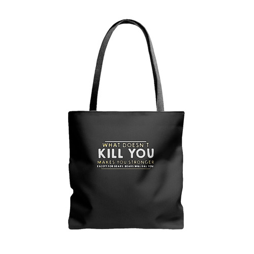 What Doesnt Kill You Makes You Stronger Except For Bears Will Kill You Tote Bags