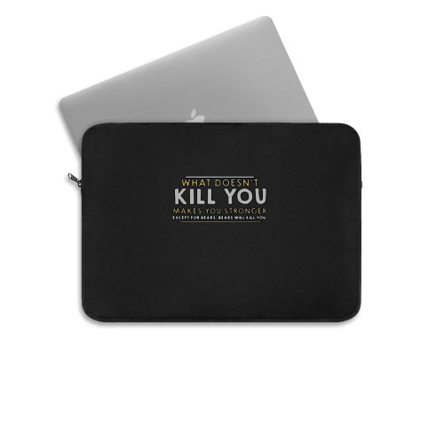 What Doesnt Kill You Makes You Stronger Except For Bears Will Kill You Laptop Sleeve