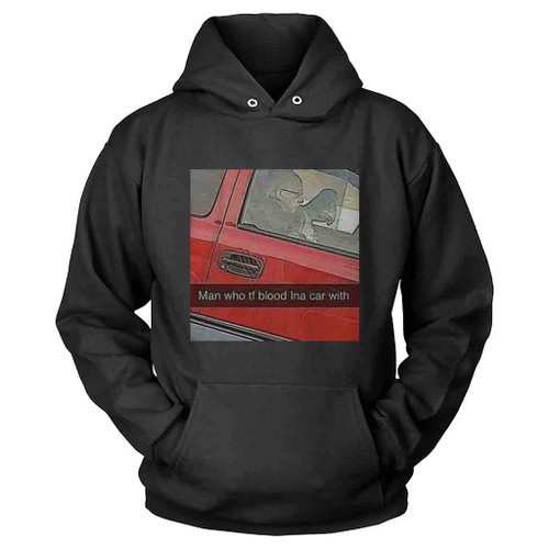 Man Who Tf Blood In The Car With Hoodie