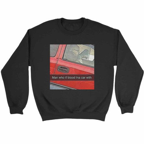 Man Who Tf Blood In The Car With Sweatshirt Sweater