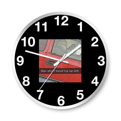 Man Who Tf Blood In The Car With Wall Clocks