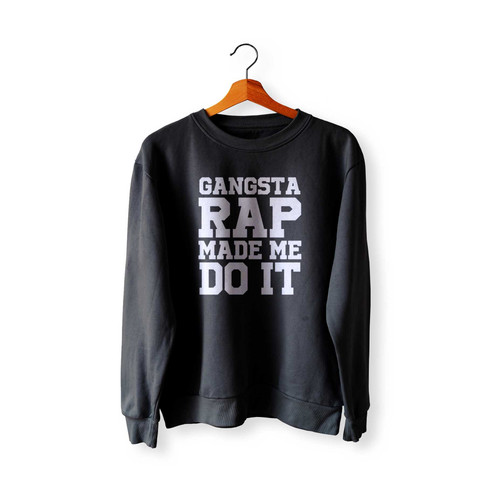 Gangsta Rap Made Me Do It Sweatshirt Sweater