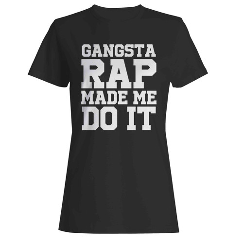 Gangsta Rap Made Me Do It Women's T-Shirt Tee