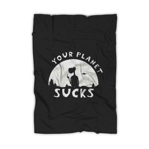 Funny Et Alien Your Planet Sucks Blanket