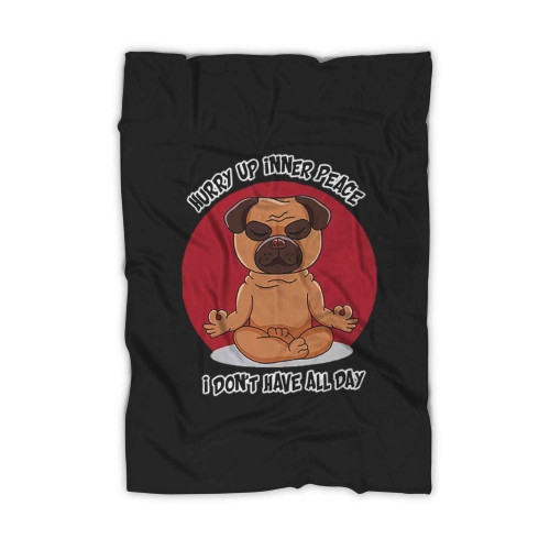 Hurry Up Inner Peace I Dont Have All Day Funny Yoga Pug Dog Blanket