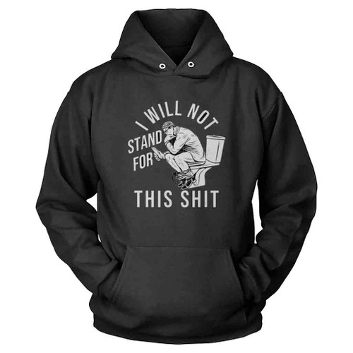 Funny I Will Not Stand For This Shit Hoodie