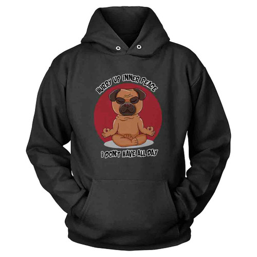 Hurry Up Inner Peace I Dont Have All Day Funny Yoga Pug Dog Hoodie