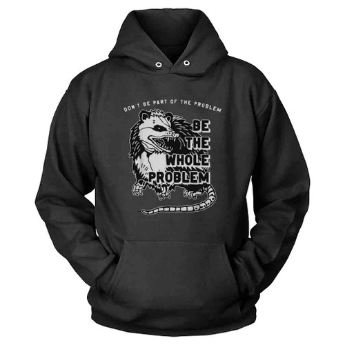 Possum Dont Be Part Of The Problem Be The Entire Problem Hoodie