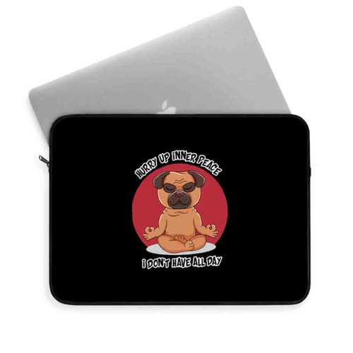 Hurry Up Inner Peace I Dont Have All Day Funny Yoga Pug Dog Laptop Sleeve
