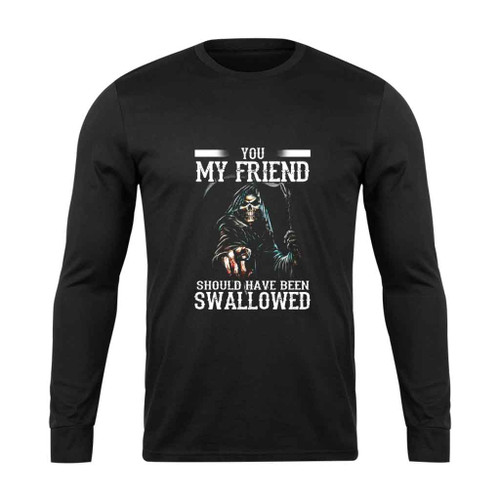 Death You My Friend Should Have Been Swallowed Halloween Long Sleeve T-Shirt Tee