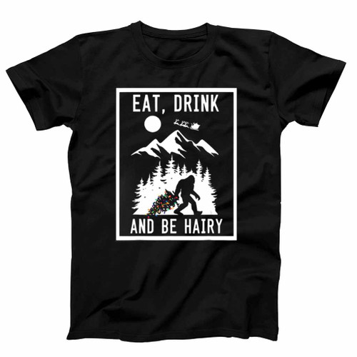 Bigfoot Sasquatch Eat Drink And Be Hairy Mens T-Shirt Tee