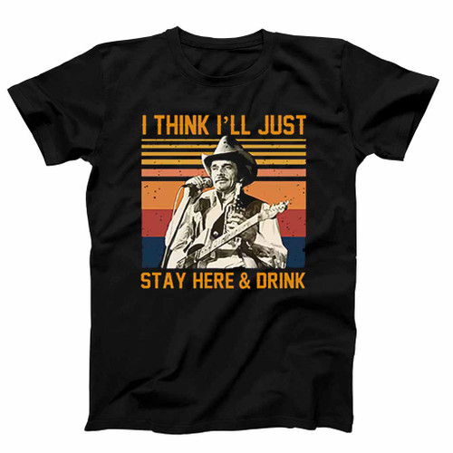 Merle Haggard I Think I Ll Just Stay Here And Drink Mens T-Shirt Tee