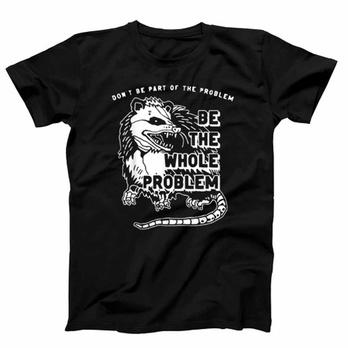Possum Dont Be Part Of The Problem Be The Entire Problem Mens T-Shirt Tee