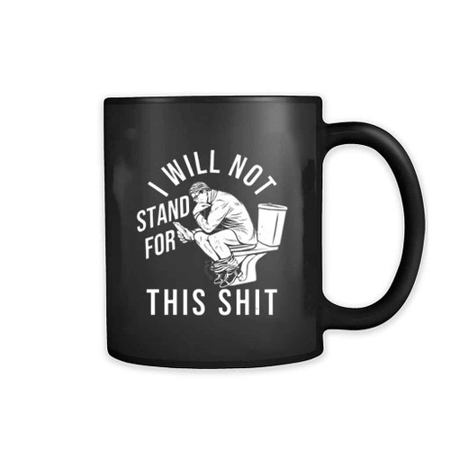 Funny I Will Not Stand For This Shit Mug