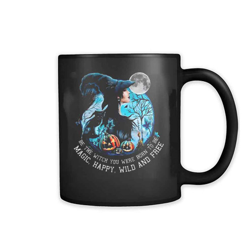 Witch Halloween Be The Witch You Were Born To Be Magic Happy Wild And Free Mug