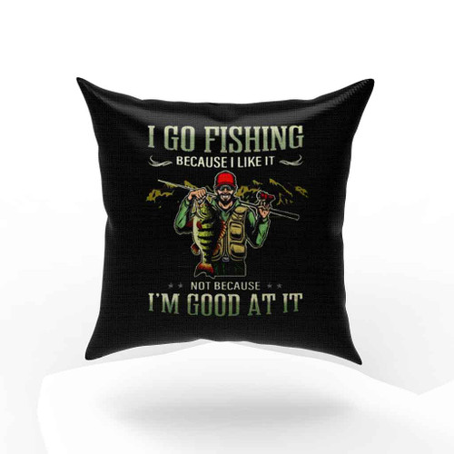 I Go Fishing Because I Like It Not Because Im Good At It Pillow Case Cover