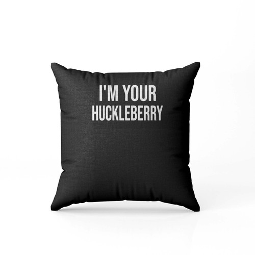 Im Your Huckleberry Pillow Case Cover