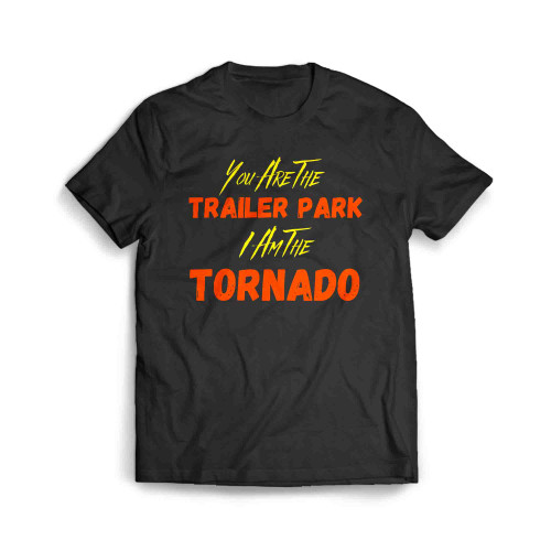 1 You Are The Trailer Park I Am The Tornado Men's T-Shirt