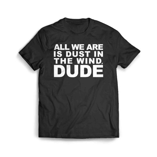 All We Are Is Dust In The Wind Dude Men's T-Shirt