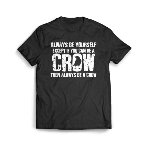 Always Be Yourself Except If You Can Be A Crow Then Always Be A Crow Men's T-Shirt