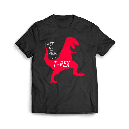 Ask Me About My T Rex Men's T-Shirt