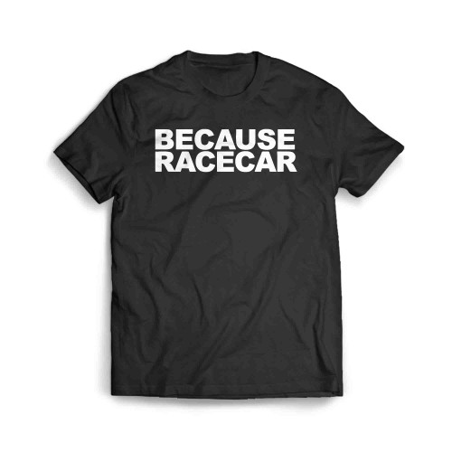 Because Racecar Men's T-Shirt