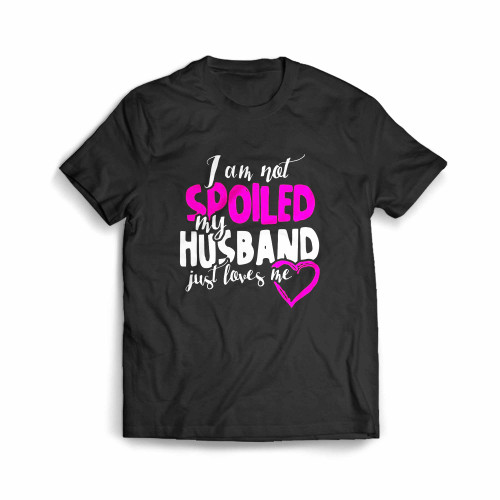 Birthday Gift Idea For Wife Turning 46 I Am Not Spoiled My Husband Just Loves Me Men's T-Shirt