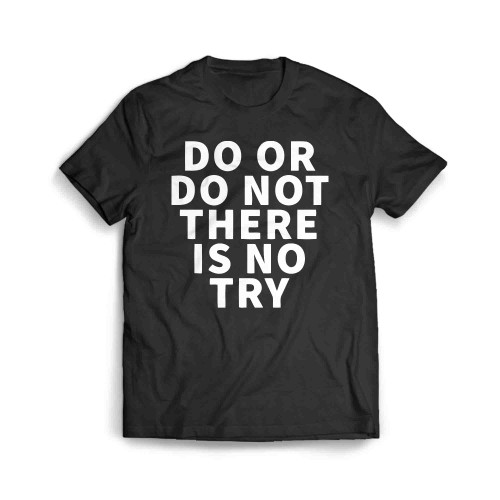 Do Or Do Not There Is No Try Men's T-Shirt