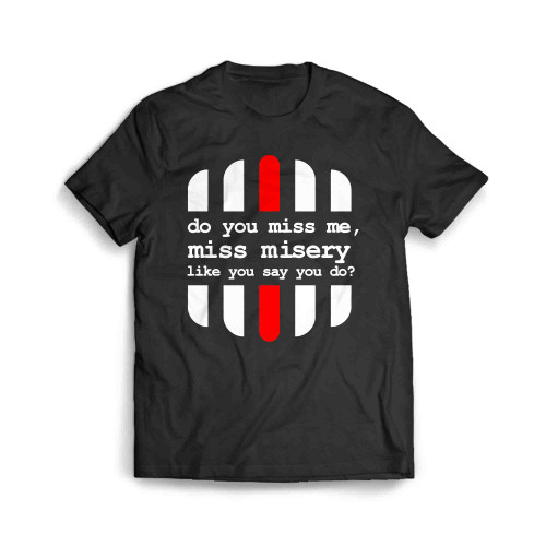 Do You Miss Me Miss Misery Like You Say You Do Men's T-Shirt