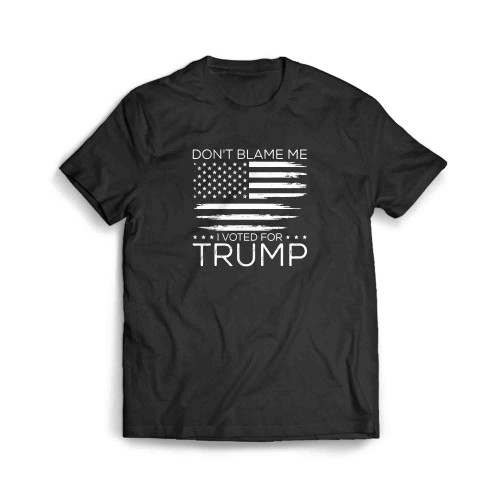 Don'T Blame Me I Voted For Trump Distressed American Flag 4Th Of July Men's T-Shirt