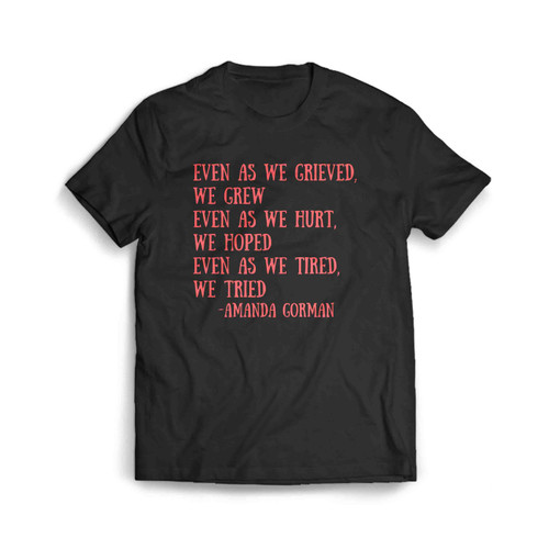 Even As We Grieved We Grew Even As We Hurt We Hoped Even As We Tired We Tried Men's T-Shirt