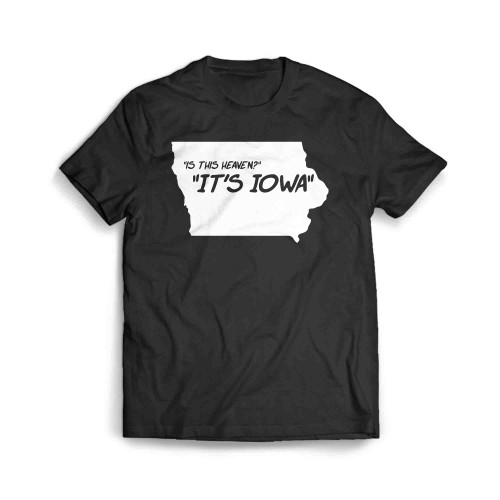 Field Of Dreams Quote Is This Heaven Its Iowa Men's T-Shirt