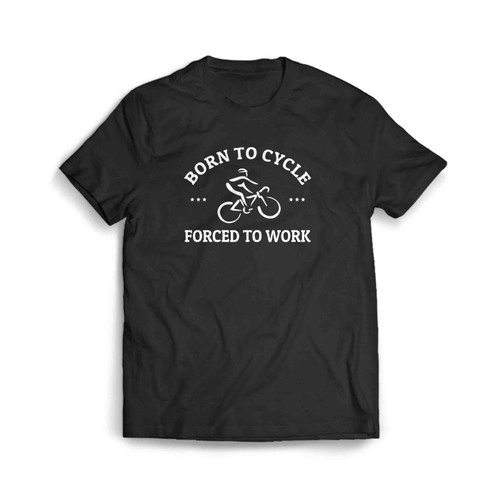Funny Cycling Gift, Born To Cycle Forced To Work Men's T-Shirt