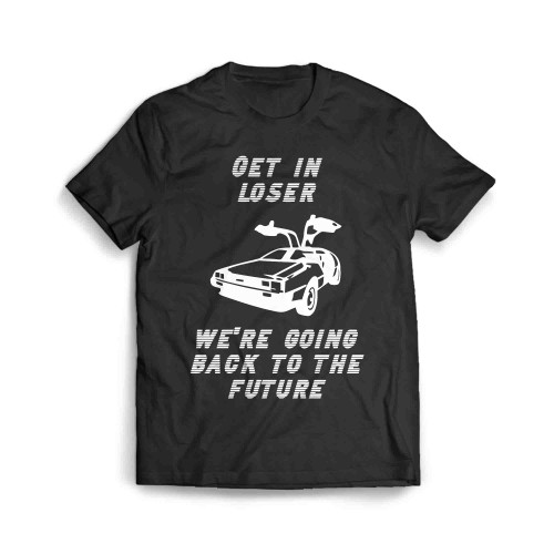Get In Loser Were Going Back To The Future Men's T-Shirt