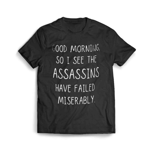 Good Morning I See The Assassins Have Failed Men's T-Shirt