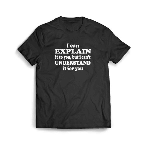 I Can Explain Cannot Understand Funny Men's T-Shirt