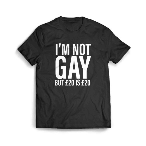 I'M Not Gay But 20 Is 20 Funny Joke Men's T-Shirt