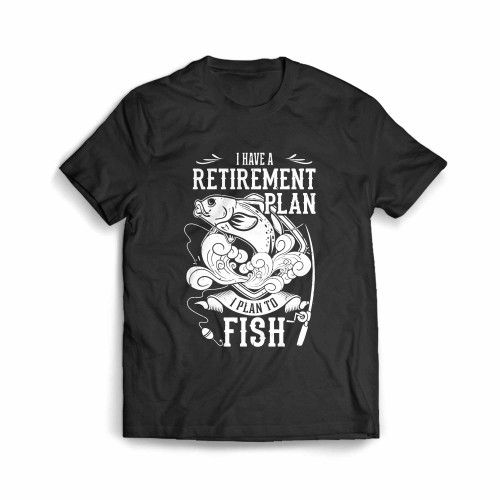I Have A Retirement Plan I Plan To Fish Men's T-Shirt
