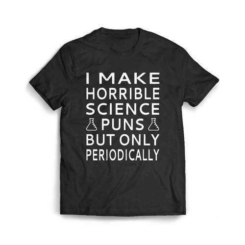 I Make Horrible Science Puns But Only Periodically Men's T-Shirt