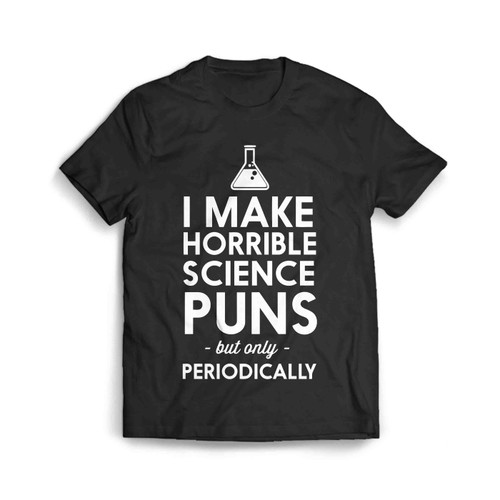 I Make Horrible Science Puns But Only Periodically 2 Men's T-Shirt