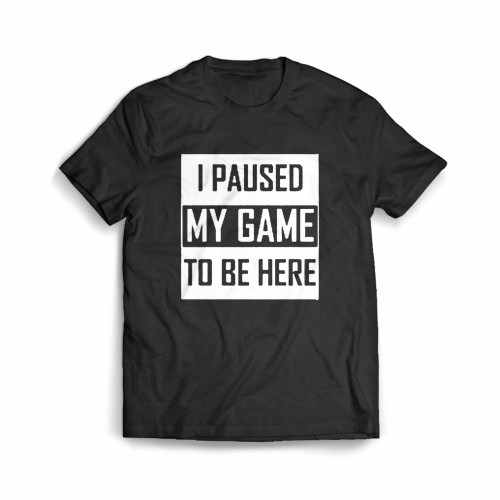 I Paused My Game To Be Here Funny Gaming Gamer Men's T-Shirt
