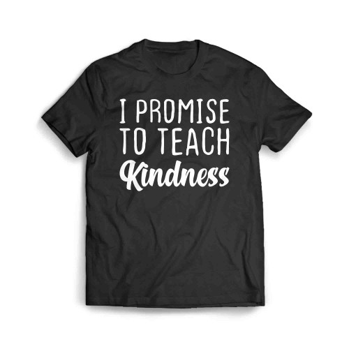 I Promise To Teach Kindness Men's T-Shirt