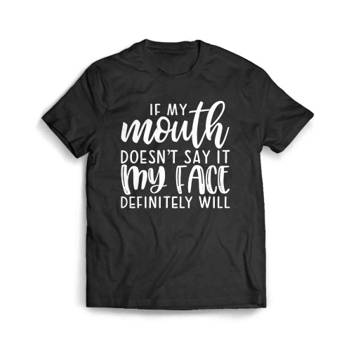 If My Mouth Doesn'T Say It My Face Definitely Will Men's T-Shirt