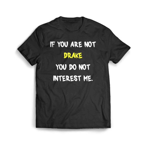 If You Are Not Drake You Do Not Interest Me Men's T-Shirt