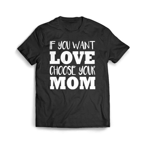If You Want Love Choose Your Mom Men's T-Shirt