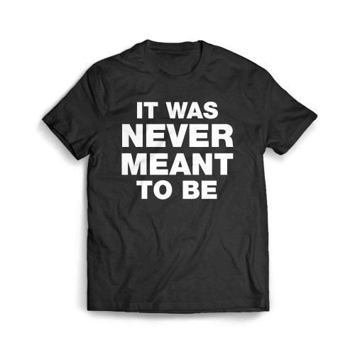 It Was Never Meant To Be Men's T-Shirt